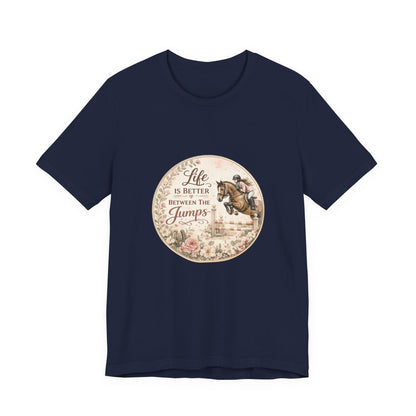 Life Is Better Between The Jumps Show Jumping T-Shirt