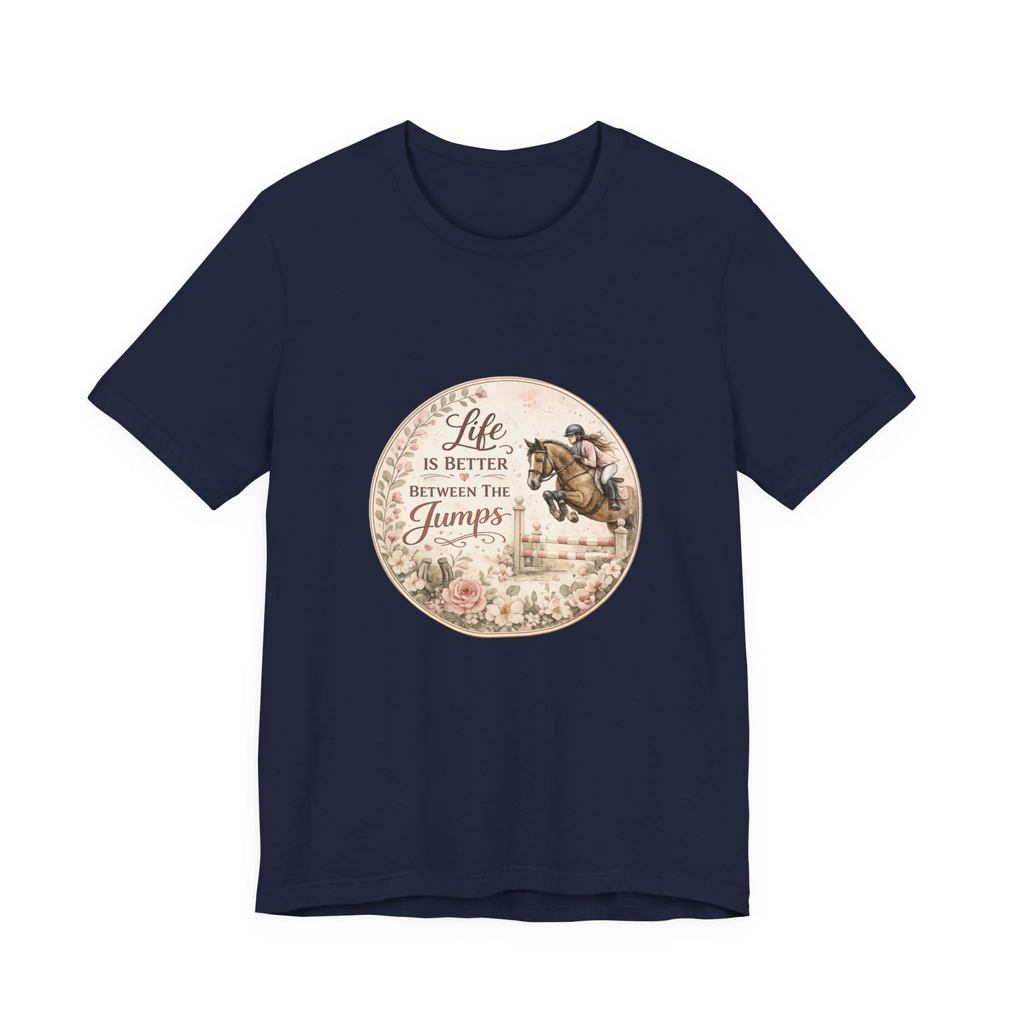 Life Is Better Between The Jumps Show Jumping T-Shirt