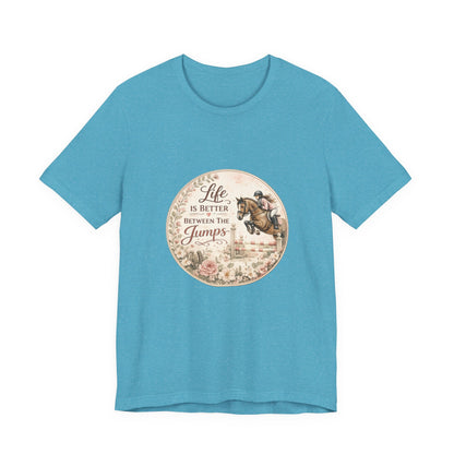 Life Is Better Between The Jumps Show Jumping T-Shirt