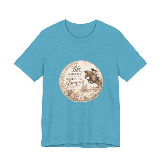 Life Is Better Between The Jumps Show Jumping T-Shirt