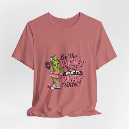 Be The Partner You'd Want To Play With Cute Pickleball T-Shirt