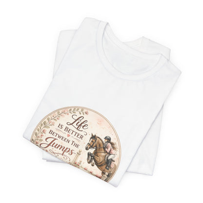Life Is Better Between The Jumps Show Jumping T-Shirt