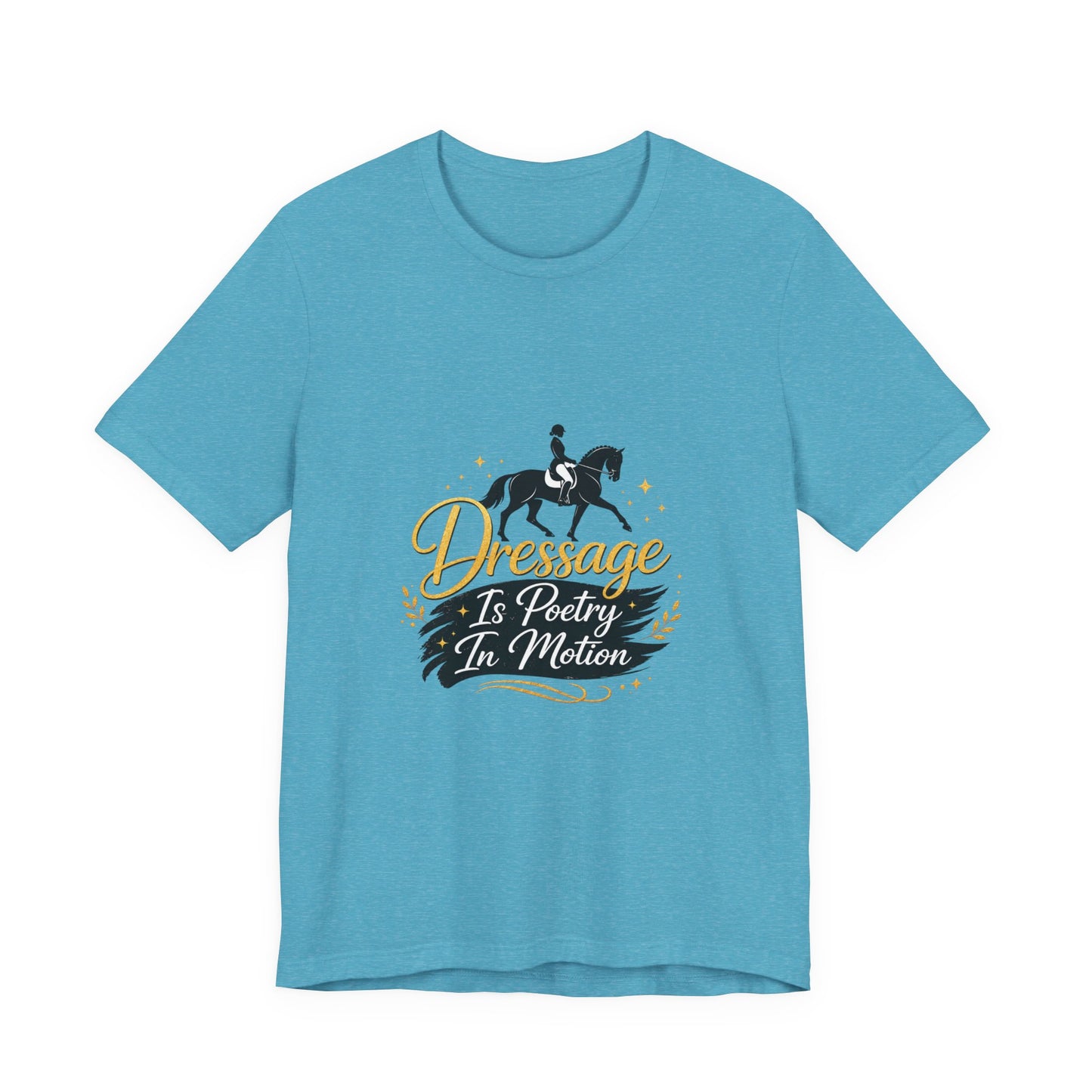 Dressage Is Poetry In Motion T-Shirt — "Dressage Is Poetry In Motion" Equestrian Tee