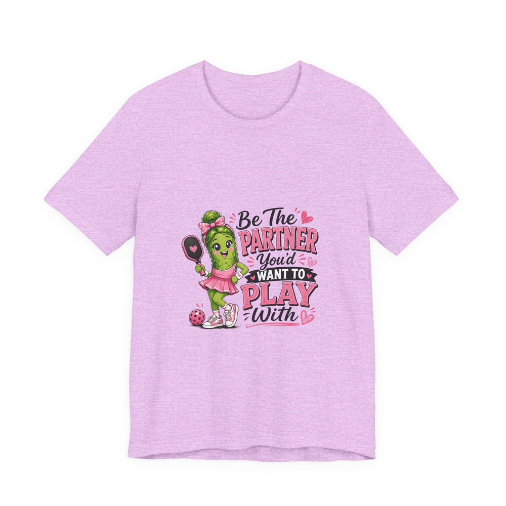 Be The Partner You'd Want To Play With Cute Pickleball T-Shirt