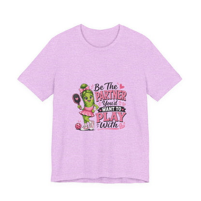 Be The Partner You'd Want To Play With Cute Pickleball T-Shirt