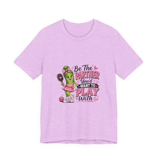 Be The Partner You'd Want To Play With Cute Pickleball T-Shirt