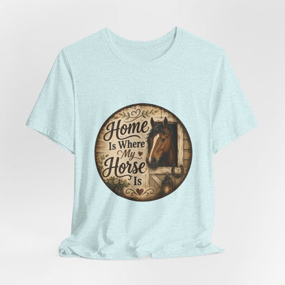 Home Is Where My Horse Is Equestrian T-Shirt