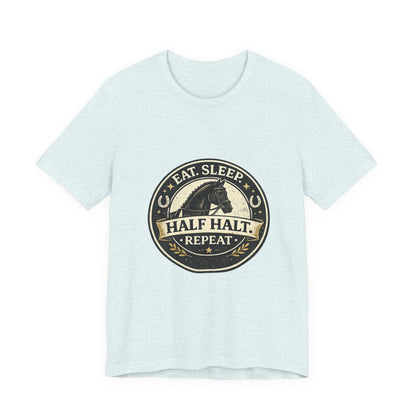 Eat Sleep Half Halt Repeat T-Shirt — Equestrian Horse Riding Tee