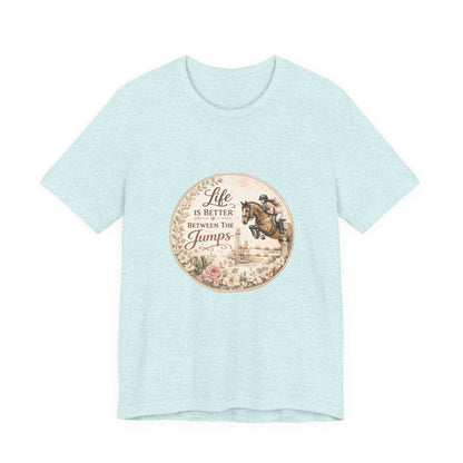 Life Is Better Between The Jumps Show Jumping T-Shirt
