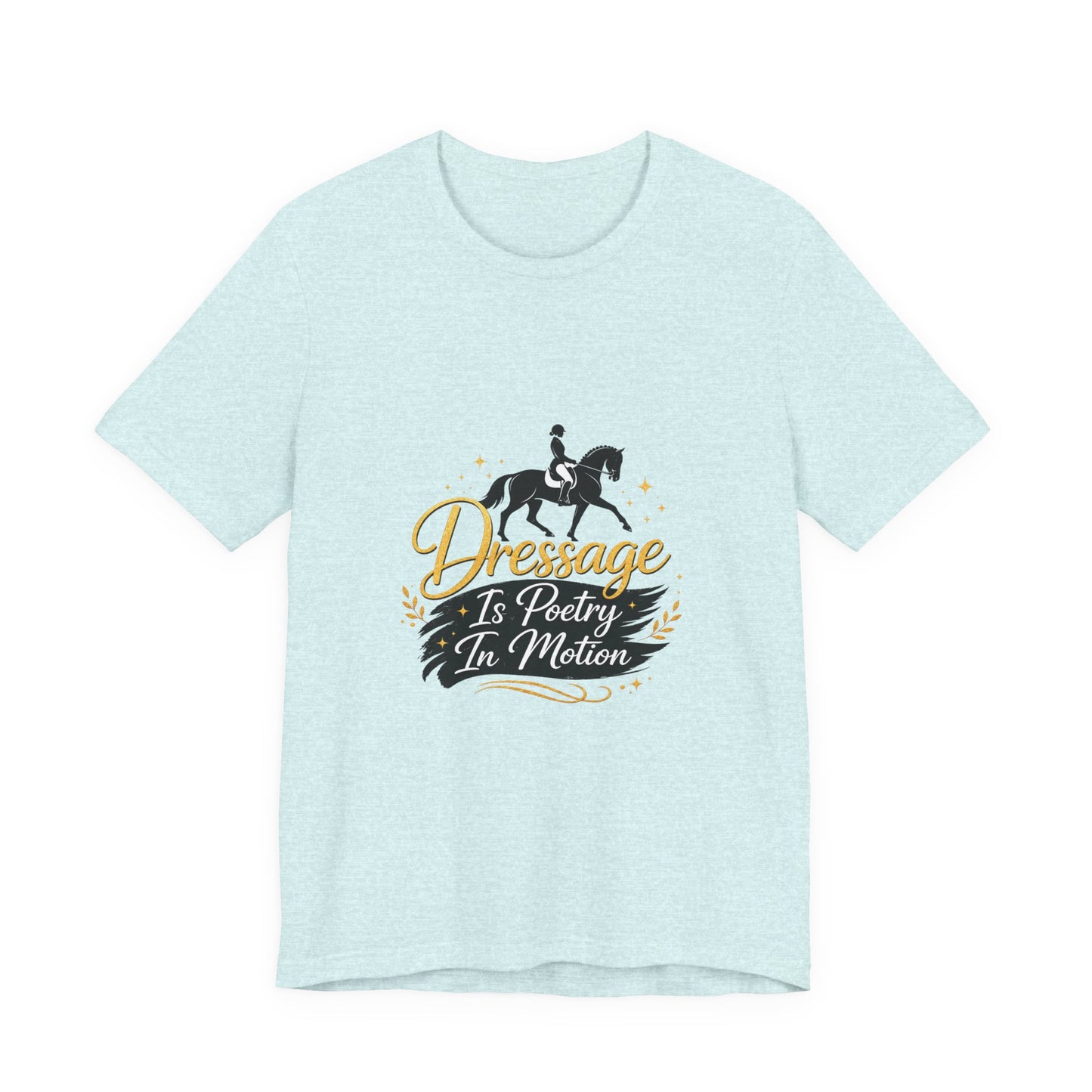 Dressage Is Poetry In Motion T-Shirt — "Dressage Is Poetry In Motion" Equestrian Tee