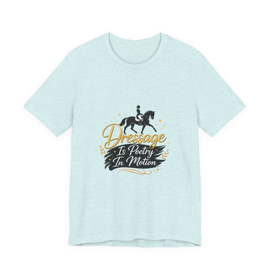 Dressage Is Poetry In Motion T-Shirt — "Dressage Is Poetry In Motion" Equestrian Tee