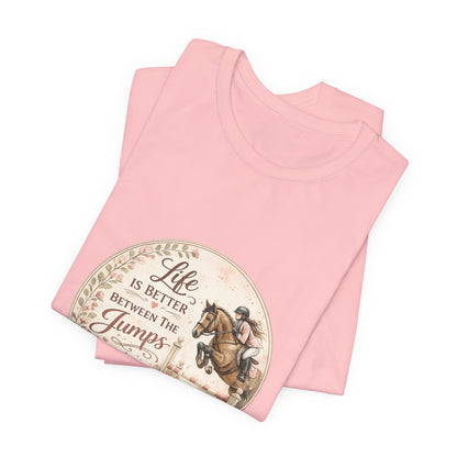 Life Is Better Between The Jumps Show Jumping T-Shirt