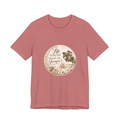 Life Is Better Between The Jumps Show Jumping T-Shirt