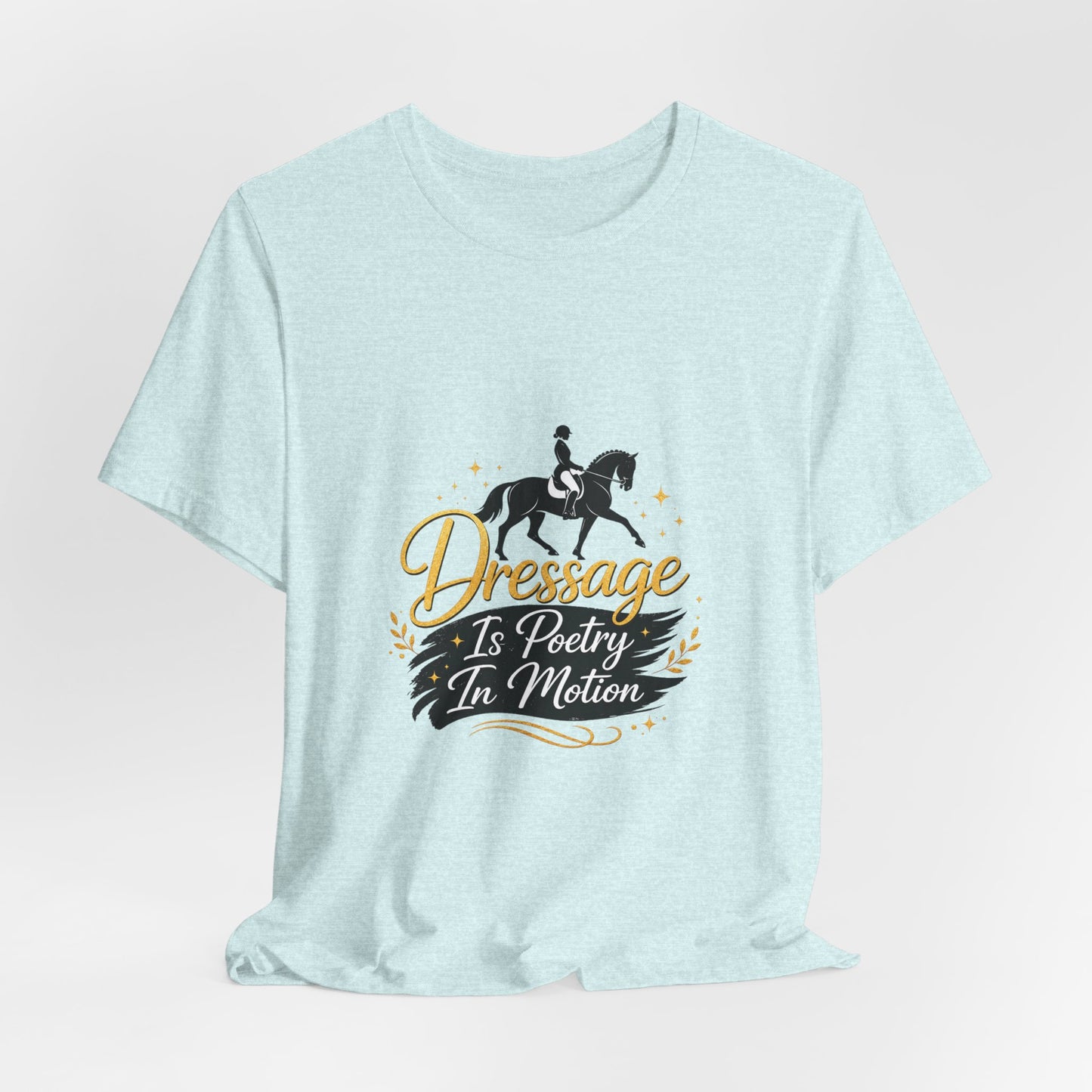 Dressage Is Poetry In Motion T-Shirt — "Dressage Is Poetry In Motion" Equestrian Tee