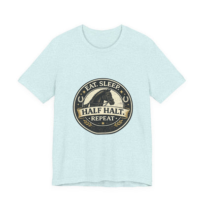 Eat Sleep Half Halt Repeat T-Shirt — Equestrian Horse Riding Tee