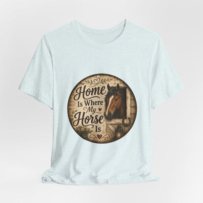 Home Is Where My Horse Is Equestrian T-Shirt