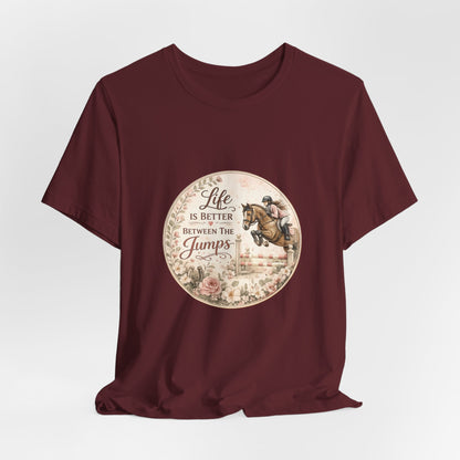 Life Is Better Between The Jumps Show Jumping T-Shirt