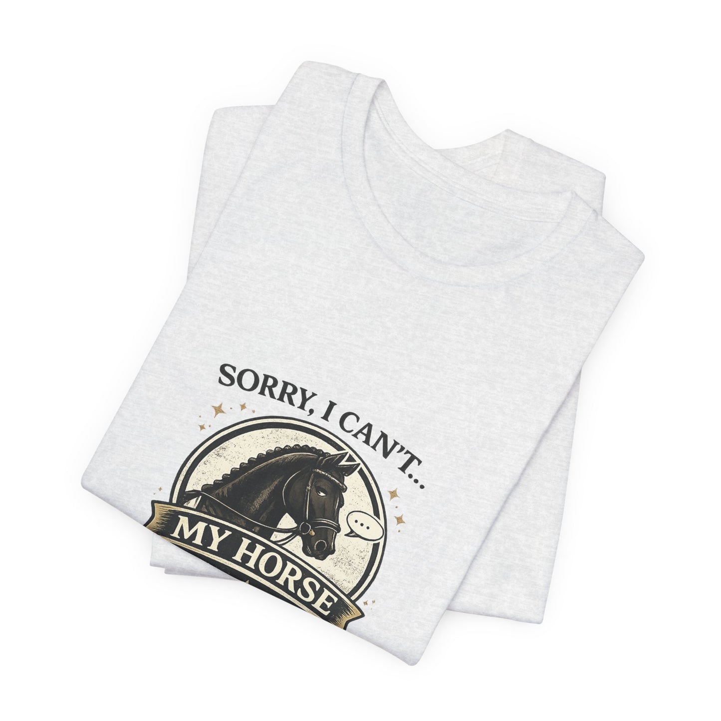 Sorry I Can't My Horse Has Opinions Funny Equestrian T-Shirt